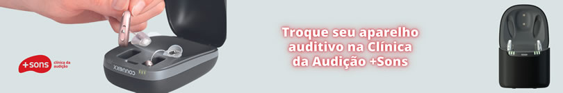 Troque seu aparelho auditivo na Clínica da Audição Mais Sons